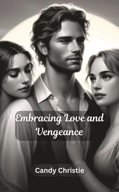 Candy Christie - Embracing Love & Vengeance : From Shadows of Betrayal to the Light of Redemption (Past Life), E-bok