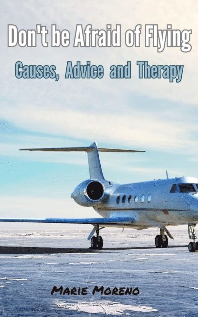Marie Moreno - Don't be Afraid of Flying, Causes,  Advice  and  Therapy, E-bok. Tillgänglighet: Lägg i varukorg