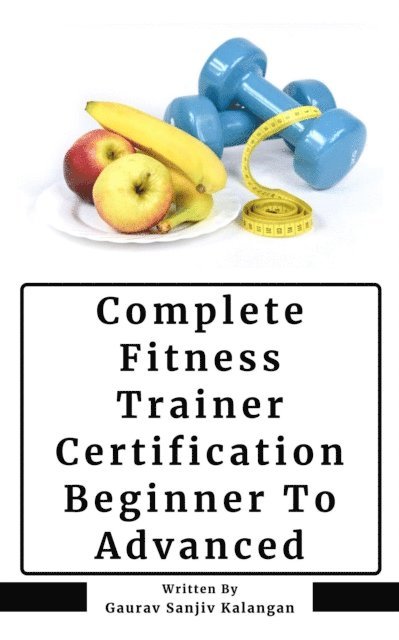 Gaurav Sanjiv Kalangan - Complete Fitness Trainer Certification: Beginner To Advanced, E-bok