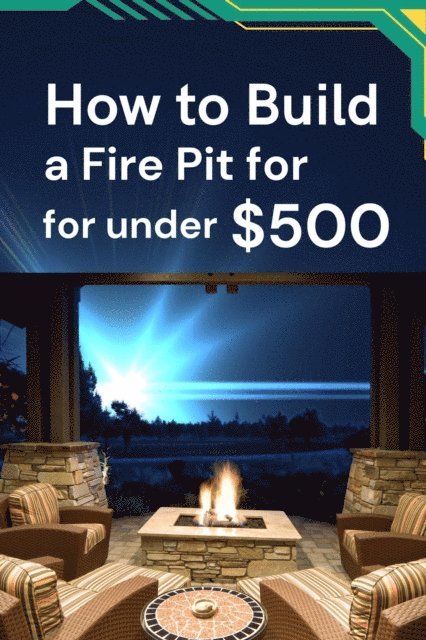 How to Build a Fire Pit for under $500