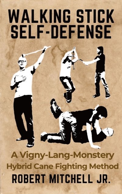 Jr Robert Mitchell - Walking Stick Self-Defense: A Vigny-Lang-Monstery Hybrid Cane Fighting Method, E-bok