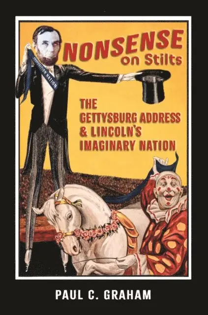 Paul C. Graham - Nonsense on Stilts: The Gettysburg Address & Lincoln's Imaginary Nation, E-bok. Tillgänglighet: Lägg i varukorg