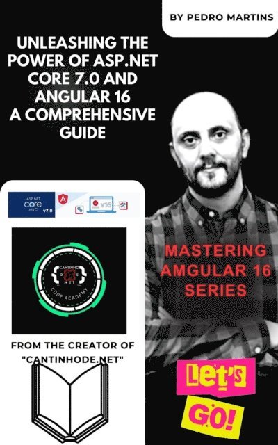Pedro Martins - Unleashing the Power of ASP.NET Core 7.0 and Angular 16 A Comprehensive Guide, E-bok