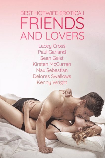 Kenny Wright, Delores Swallows, Max Sebastian, Kirsten McCurran, Sean Geist, Paul Garland, Lacey Cross - Best Hotwife Erotica Vol. I: Friends and Lovers, E-bok