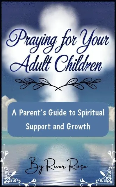 River Rose - Praying for Your Adult Children: A Parent's Guide to Spiritual Support and Growth, E-bok. Tillgänglighet: Lägg i varukorg