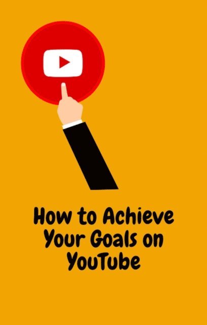 Adam James - How to Achieve Your Goals on YouTube, E-bok