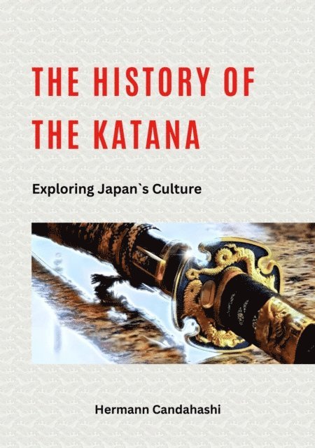 Hermann Candahashi - History of the Katana - Exploring Japan's Culture, E-bok