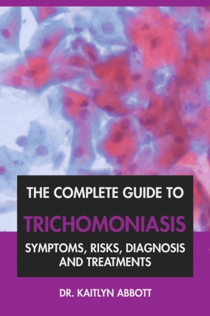Dr. Kaitlyn Abbott - Complete Guide to Trichomoniasis: Symptoms, Risks, Diagnosis & Treatments, E-bok. Tillgänglighet: Lägg i varukorg