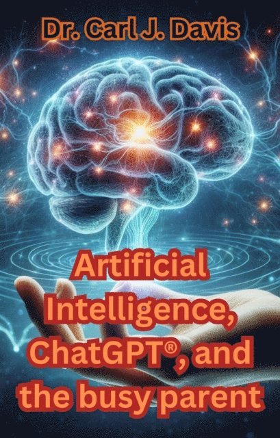 Carl Davis - Artificial Intelligence, ChatGPT(R)(R), and the busy parent, E-bok