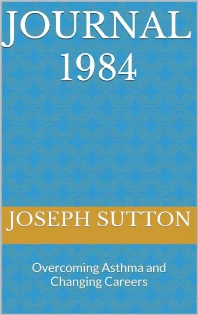 Joseph Sutton - Journal 1984: Overcoming Asthma and Changing Careers, E-bok. Tillgänglighet: Lägg i varukorg