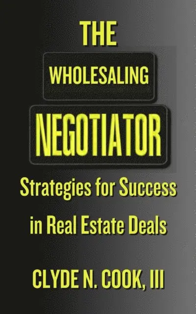 III Clyde N. Cook - Wholesaling Negotiator: Strategies for Success in Real Estate Deals, E-bok. Tillgänglighet: Lägg i varukorg