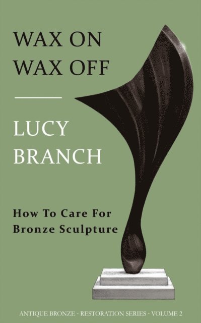 Lucy Branch - Wax On Wax Off  How To Care For Bronze Sculpture, E-bok. Tillgänglighet: Lägg i varukorg