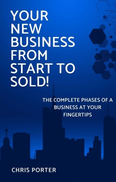 Chris Porter - Your New Business From Start to Sold!, E-bok