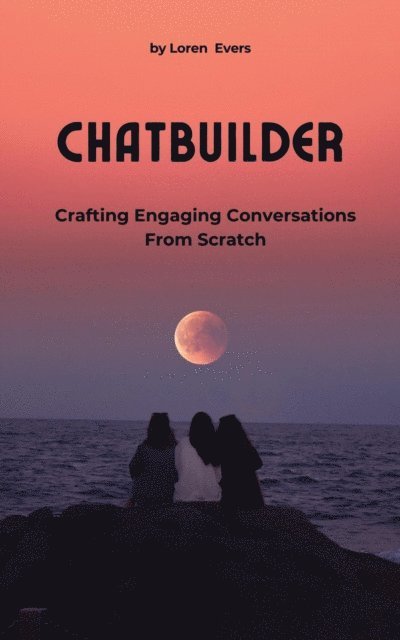 Loren Evers - ChatBuilder - Crafting Engaging Conversations from Scratch, E-bok. Tillgänglighet: Lägg i varukorg