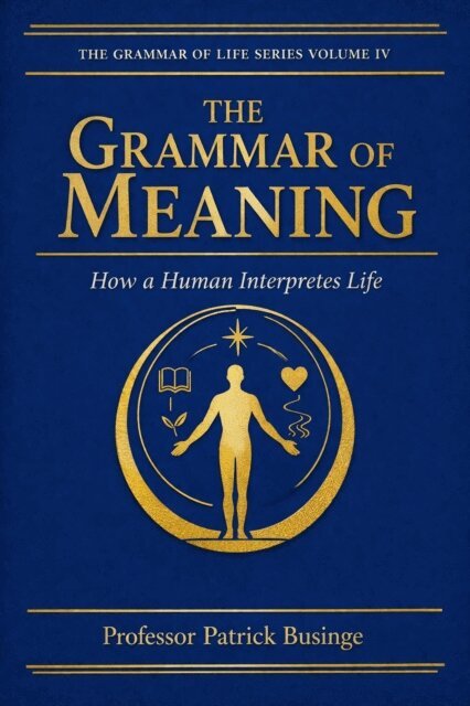 Professor Patrick Businge - Grammar of Meaning: How a Human Interpretes Life, E-bok