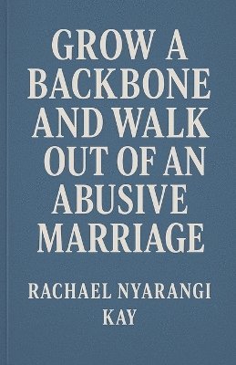 Kayumba David, Rachael Nyarangi - Grow a Backbone and Walk out of an Abusive Marriage, Häftad. Tillgänglighet: Lägg i varukorg