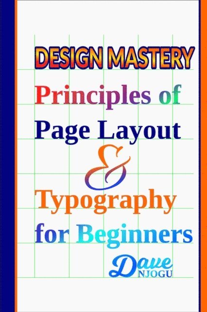 Dave Njogu - Design Mastery: Principles of Page Layout and Typography for Beginners, E-bok. Tillgänglighet: Lägg i varukorg