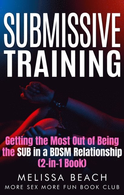 More Sex More Fun Book Club, Melissa Beach - Submissive Training: Getting the Most Out of Being the SUB in a BDSM Relationship (2-in-1 Book), E-bok