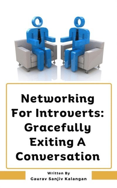 Gaurav Sanjiv Kalangan - Networking For Introverts: Gracefully Exiting A Conversation, E-bok