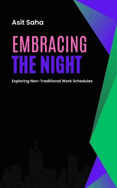 Asit Saha - Embracing the Night: Exploring Non-Traditional Work Schedules, E-bok