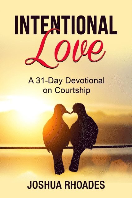 Joshua Rhoades - Intentional Love A 31-Day Devotional on Courtship, E-bok