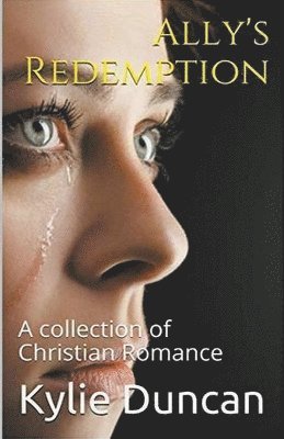 Kylie Duncan - Ally's Redemption A Collection of Christian Romance, Häftad