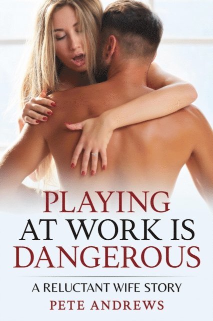 Pete Andrews - Playing At Work Is Dangerous: A Reluctant Wife Story, E-bok