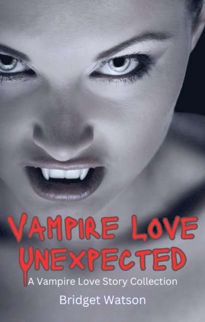 Bridget Watson - Vampire Love Unexpected Short Stories Collection, E-bok