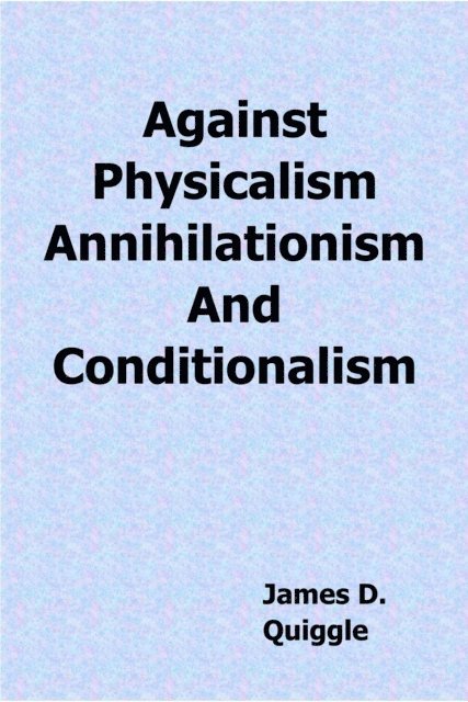 James D. Quiggle - Against Physicalism,  Annihilationism, and Conditionalism, E-bok