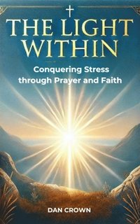 Light Within: Conquering Stress through Prayer and Faith