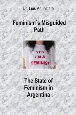 Luis Anunziato - Feminism´s Misguided Path. The State of Feminism in Argentina, Häftad. Tillgänglighet: Lägg i varukorg