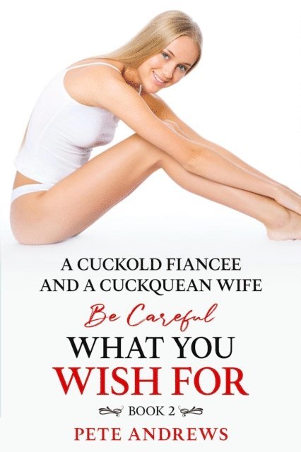 Pete Andrews - Cuckold Fiancee and a Cuckquean Wife - Be Careful What You Wish For Book 2, E-bok