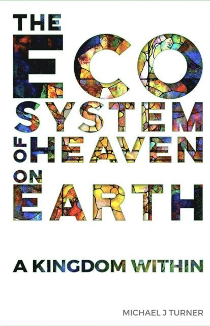 Michael J. Turner - Ecosystem of Heaven on Earth: A Kingdom Within, E-bok