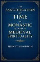 Sidney Goodwin - Sanctification of Time in Monastic and Medieval Spirituality, Häftad. Tillgänglighet: Lägg i varukorg