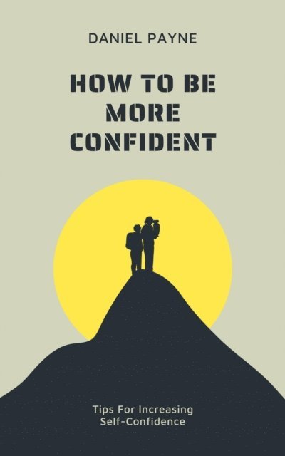 Daniel Payne - How to Be More Confident: Tips for Increasing Self-Confidence, E-bok