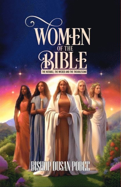 BISHOP DUSAN POBEE - Women In The Bible (The Notable, The Wicked And  The Troublesome, E-bok