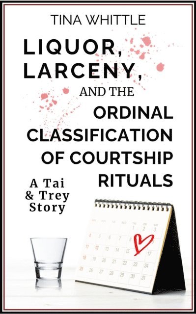 Tina Whittle - Liquor, Larceny, and the Ordinal Classifical of Courtship Rituals, E-bok