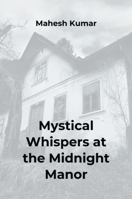 Mahesh Kumar, Asfiya Fatima - Mystical Whispers at the Midnight Manor, E-bok