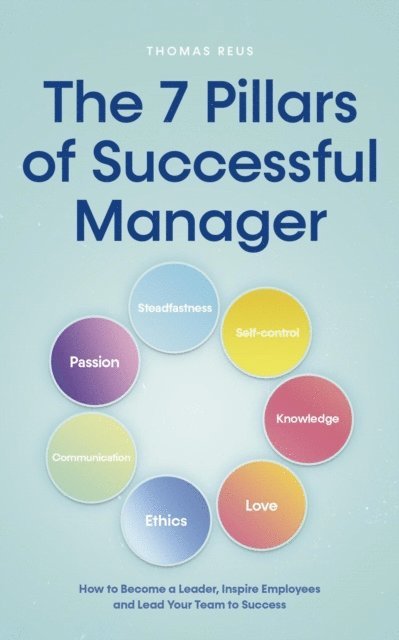 Thomas Reus - 7 Pillars of Successful Manager How to Become a Leader, Inspire Employees and Lead Your Team to Success, E-bok