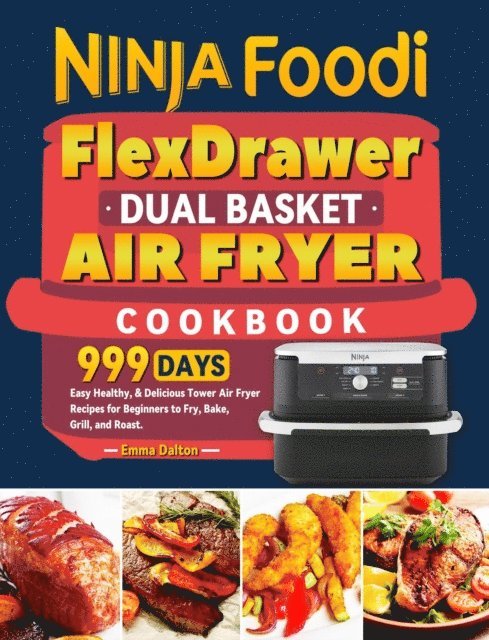 Emma Dalton - Ninja Foodi FlexDrawer Dual Basket Air Fryer Cookbook: 999 Days Easy Healthy, & Delicious Tower Air Fryer Recipes for Beginners to Fry, Bake, Grill, and Roast., E-bok