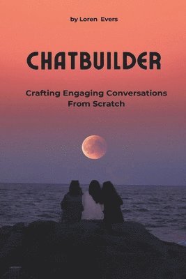 Loren Evers - ChatBuilder - Crafting Engaging Conversations from Scratch, Häftad. Tillgänglighet: Lägg i varukorg