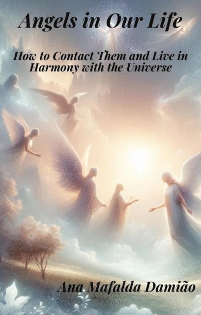 Ana Mafalda Damiao - Angels in Our Life - How to Contact Them and Live in Harmony with the Universe, E-bok