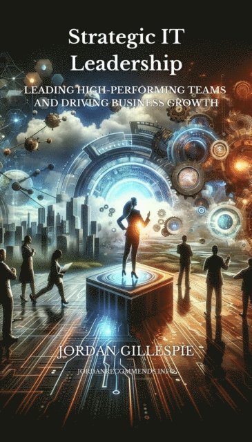 Jordan Gillespie - Strategic IT Leadership - Leading High-Performing Teams and Driving Business Growth, E-bok