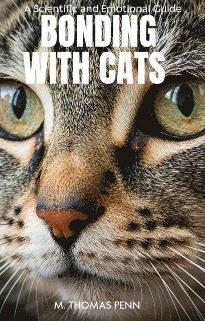 M. THOMAS PENN - BONDING WITH CATS: A Scientific and Emotional Guide, E-bok