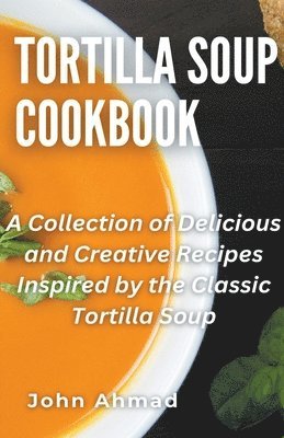 John Ahmad - Tortilla Soup Cookbook, Häftad