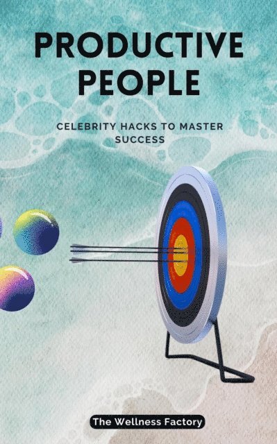The Wellness Factory - Productive People: Celebrity Hacks to Master Success, E-bok
