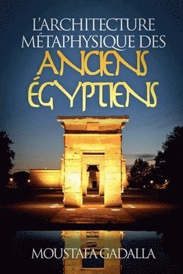 Moustafa Gadalla - L'Architecture Métaphysique Des Anciens Égyptiens, Häftad