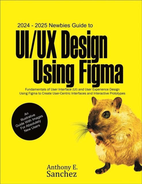 Anthony E. Sanchez - 2024 - 2025 Newbies Guide to UI/UX Design Using Figma, E-bok