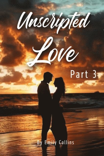 Emily Collins - Unscripted Love - Part 3, E-bok