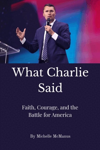 Michelle McManus - What Charlie Said: Faith, Courage, and the Battle for America, E-bok